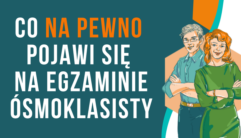 Co NA PEWNO pojawi się na egzaminie ósmoklasisty